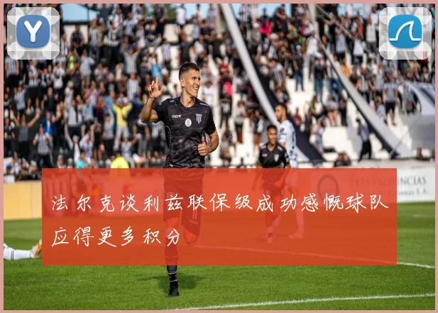 法尔克谈利兹联保级成功感慨球队应得更多积分