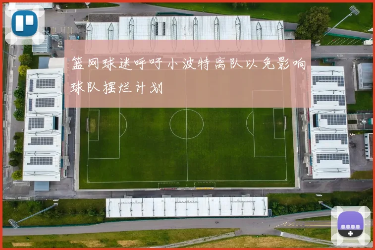 篮网球迷呼吁小波特离队以免影响球队摆烂计划
